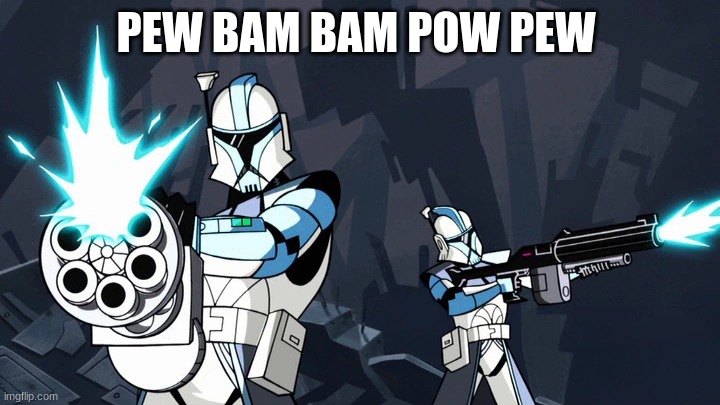 clone trooper | PEW BAM BAM POW PEW | image tagged in clone trooper | made w/ Imgflip meme maker