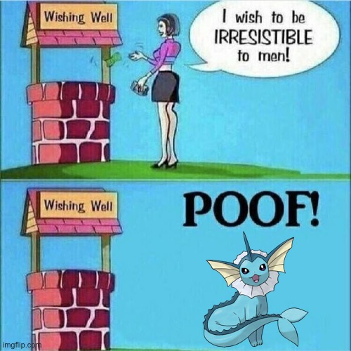Leave Vaporeon alone! | image tagged in i wish to be irresistible to men | made w/ Imgflip meme maker