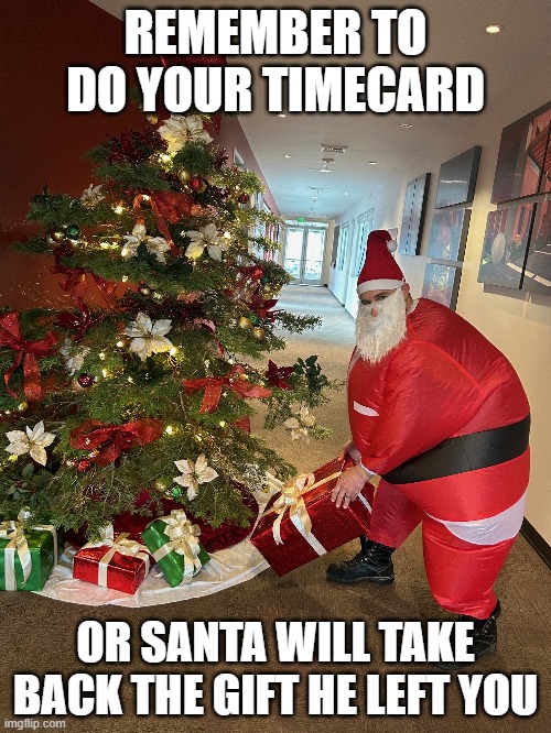 REMEMBER TO DO YOUR TIMECARD; OR SANTA WILL TAKE BACK THE GIFT HE LEFT YOU | made w/ Imgflip meme maker