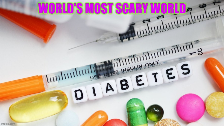 diabetes | WORLD'S MOST SCARY WORLD | made w/ Imgflip meme maker