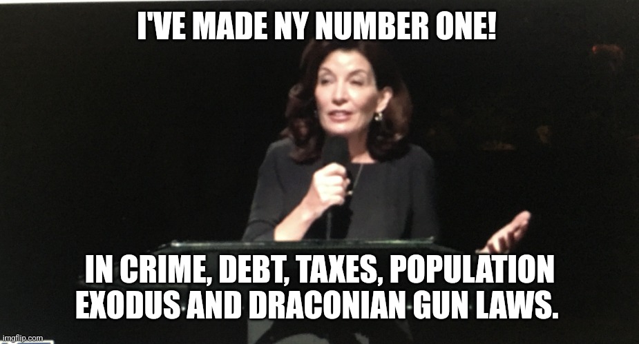 They're not oblivious, they just don't care about the working class | I'VE MADE NY NUMBER ONE! IN CRIME, DEBT, TAXES, POPULATION EXODUS AND DRACONIAN GUN LAWS. | image tagged in kathy hochul,new york,democrats,go woke go broke | made w/ Imgflip meme maker