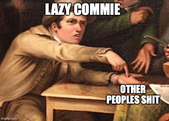 Hand out painting | LAZY COMMIE; OTHER PEOPLES SHIT | image tagged in hand out painting | made w/ Imgflip meme maker