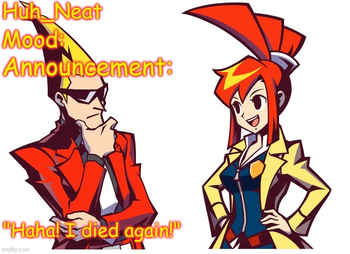 Huh_Neat Mood: Announcement: "Haha! I died again!" | made w/ Imgflip meme maker