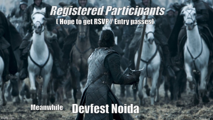#Devfestmeme | Registered Participants; ( Hope to get RSVP / Entry passes); Devfest Noida; Meanwhile | image tagged in jon game of thrones e09 | made w/ Imgflip meme maker