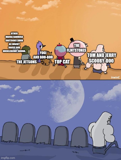 Skips Sitting Next To Graves | OTHER HANNA-BARBERA CARTOONS SUCH AS WACKY RACES AND HUCKLEBERRY HOUND. THE FLINTSTONES; YOGI AND BOO-BOO; TOM AND JERRY
SCOOBY-DOO; THE JETSONS; TOP CAT | image tagged in skips sitting next to graves | made w/ Imgflip meme maker