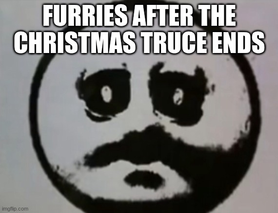 the end is near | FURRIES AFTER THE CHRISTMAS TRUCE ENDS | image tagged in hollow shell | made w/ Imgflip meme maker