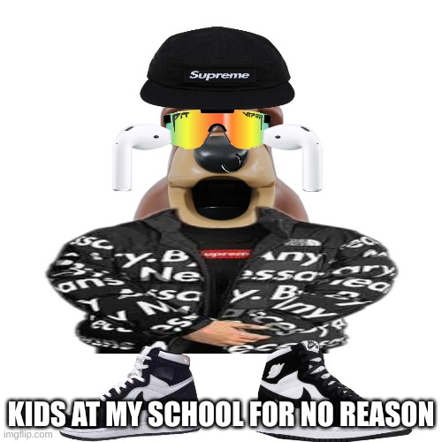 SO true | KIDS AT MY SCHOOL FOR NO REASON | image tagged in kids these days | made w/ Imgflip meme maker