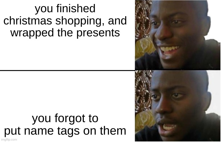 well looks like it's gonna be a guessing game this year | you finished christmas shopping, and wrapped the presents; you forgot to put name tags on them | image tagged in disappointed black guy,funny,fun,christmas,wrapping,presents | made w/ Imgflip meme maker
