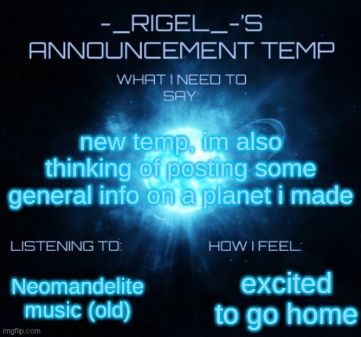 rigel's announcement | new temp, im also thinking of posting some general info on a planet i made; excited to go home; Neomandelite music (old) | image tagged in rigel's announcement | made w/ Imgflip meme maker