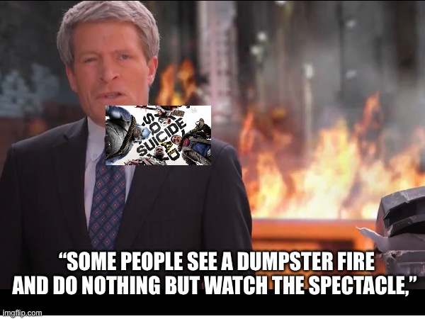 “SOME PEOPLE SEE A DUMPSTER FIRE AND DO NOTHING BUT WATCH THE SPECTACLE,” | made w/ Imgflip meme maker