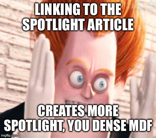 you dense mdf | LINKING TO THE SPOTLIGHT ARTICLE; CREATES MORE SPOTLIGHT, YOU DENSE MDF | image tagged in you dense mdf | made w/ Imgflip meme maker