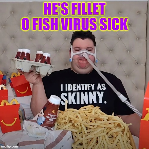 A FISH | HE'S FILLET O FISH VIRUS SICK | image tagged in fish | made w/ Imgflip meme maker