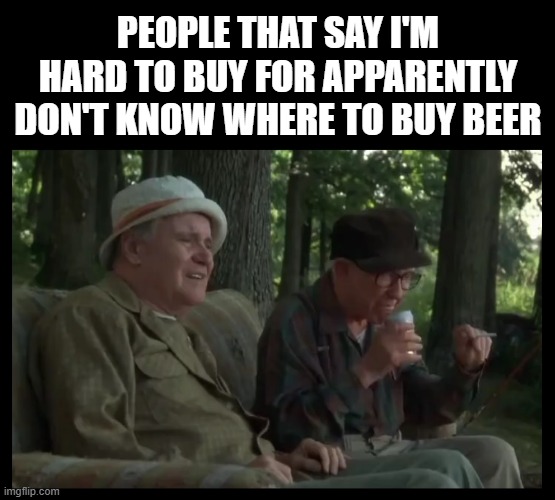 Remember your beer lovers this Christmas! | PEOPLE THAT SAY I'M HARD TO BUY FOR APPARENTLY DON'T KNOW WHERE TO BUY BEER | image tagged in beer,hold my beer,cold beer here,craft beer,the most interesting man in the world,beer goggles | made w/ Imgflip meme maker
