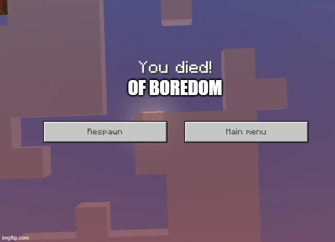 you died of boredom in minecraft | OF BOREDOM | image tagged in mincraft,boredom | made w/ Imgflip meme maker
