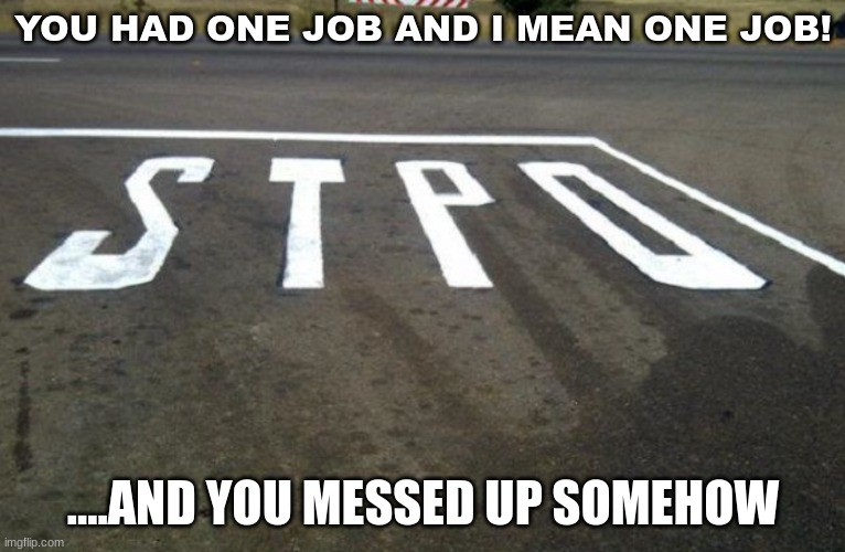 DID YOU NOT LEARN YOUR ABCS!??!?! | YOU HAD ONE JOB AND I MEAN ONE JOB! ....AND YOU MESSED UP SOMEHOW | image tagged in you had one job | made w/ Imgflip meme maker