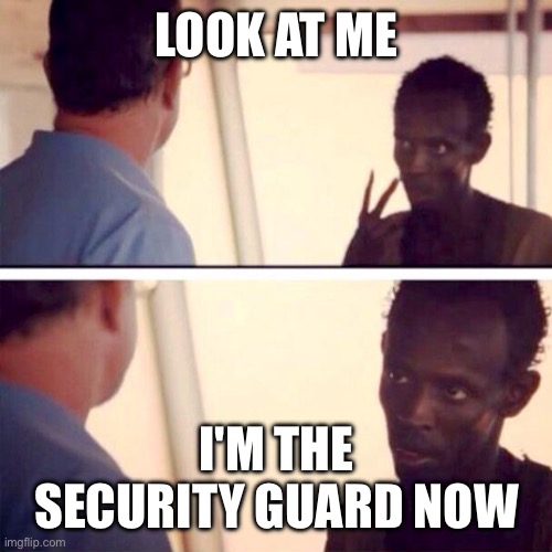 Captain Phillips - I'm The Captain Now Meme | LOOK AT ME; I'M THE SECURITY GUARD NOW | image tagged in memes,captain phillips - i'm the captain now | made w/ Imgflip meme maker