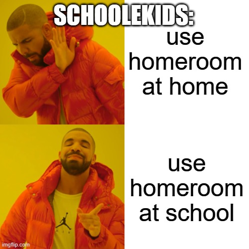Read this is if you have computer homeroom | SCHOOLEKIDS:; use homeroom at home; use homeroom at school | image tagged in memes,drake hotline bling | made w/ Imgflip meme maker