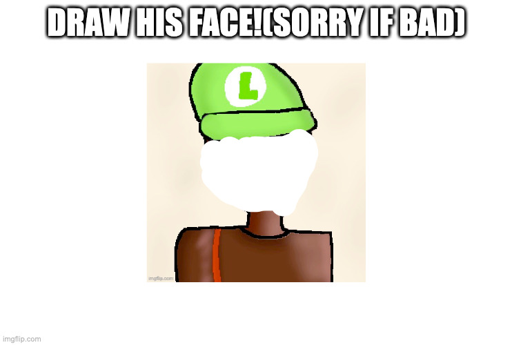 DRAW HIS FACE!(SORRY IF BAD) | made w/ Imgflip meme maker