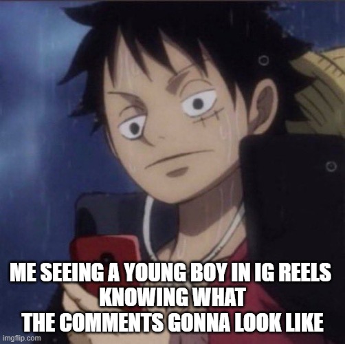 Relateable? | ME SEEING A YOUNG BOY IN IG REELS 
KNOWING WHAT THE COMMENTS GONNA LOOK LIKE | image tagged in luffy phone,dark humor,comments,instagram | made w/ Imgflip meme maker