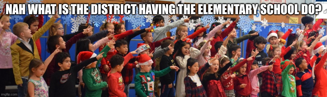 the public school experience | NAH WHAT IS THE DISTRICT HAVING THE ELEMENTARY SCHOOL DO? | made w/ Imgflip meme maker