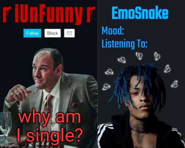 iUnFunny and EmoSnake template | why am I single? | image tagged in iunfunny and emosnake template | made w/ Imgflip meme maker