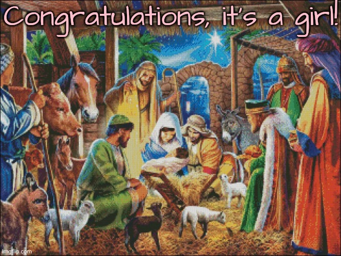 Would disciples have followed her? | Congratulations, it's a girl! | image tagged in away in a manger,nativity,christmas,did you just assume my gender,old joke,baby jesus | made w/ Imgflip meme maker