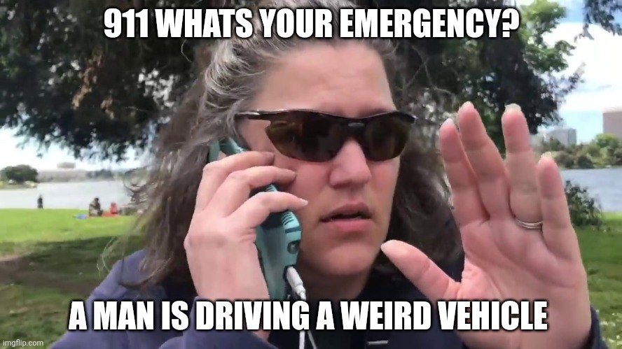 Driving a nissan xterra around karens to be like | 911 WHATS YOUR EMERGENCY? A MAN IS DRIVING A WEIRD VEHICLE | image tagged in karen,nissan,911,vehicle,cars | made w/ Imgflip meme maker