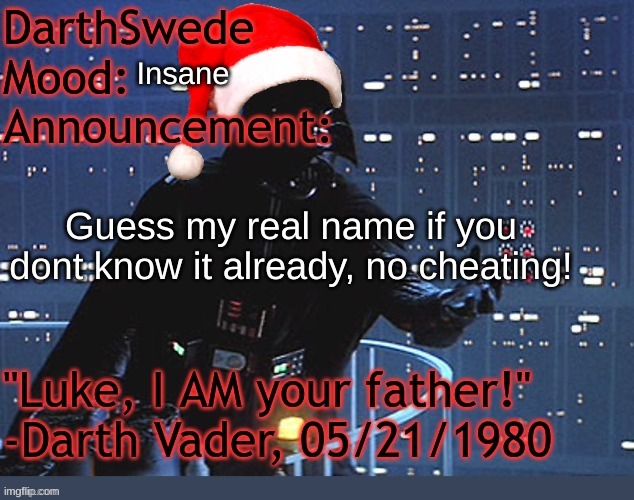 DarthSwede winter announcement temp made by tfp | Insane; Guess my real name if you dont know it already, no cheating! | image tagged in darthswede winter announcement temp made by tfp | made w/ Imgflip meme maker