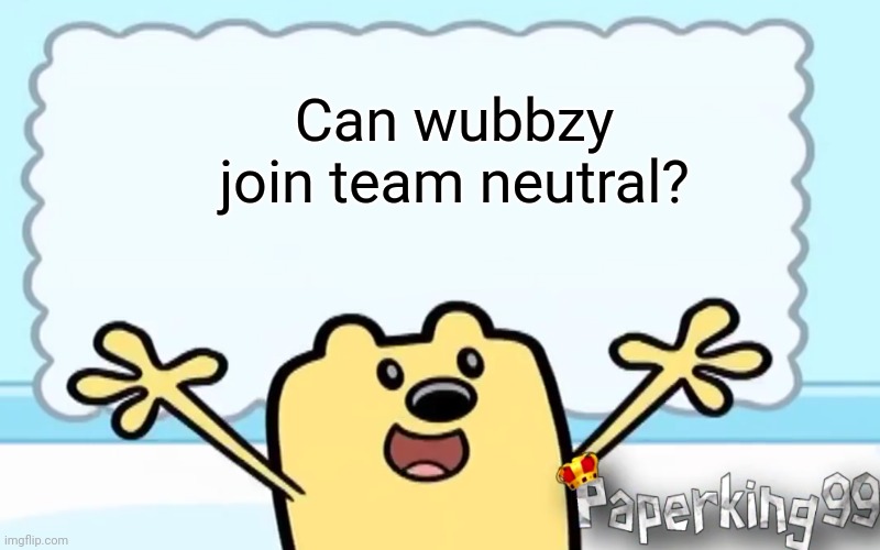 Isabelle: Of course! | Can wubbzy join team neutral? | image tagged in wubbzy's thought,wubbzy | made w/ Imgflip meme maker