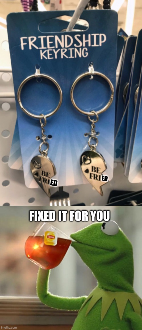 Fixed it | ED; ED; FIXED IT FOR YOU | image tagged in memes,but that's none of my business | made w/ Imgflip meme maker