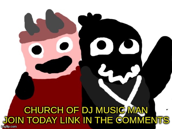 do it | CHURCH OF DJ MUSIC MAN JOIN TODAY LINK IN THE COMMENTS | image tagged in music man | made w/ Imgflip meme maker
