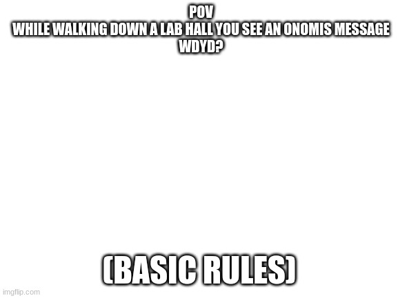 No ignoring it or op oc either plz | POV
WHILE WALKING DOWN A LAB HALL YOU SEE AN ONOMIS MESSAGE
WDYD? (BASIC RULES) | image tagged in rp,lab | made w/ Imgflip meme maker
