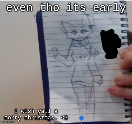 even tho its early; i wish yall a merry christmas. <3 | made w/ Imgflip meme maker