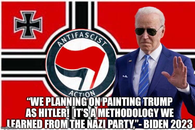 Joe slips up | “WE PLANNING ON PAINTING TRUMP AS HITLER!  IT’S A METHODOLOGY WE LEARNED FROM THE NAZI PARTY,”- BIDEN 2023 | image tagged in new democrats,memes,change my mind,funny | made w/ Imgflip meme maker
