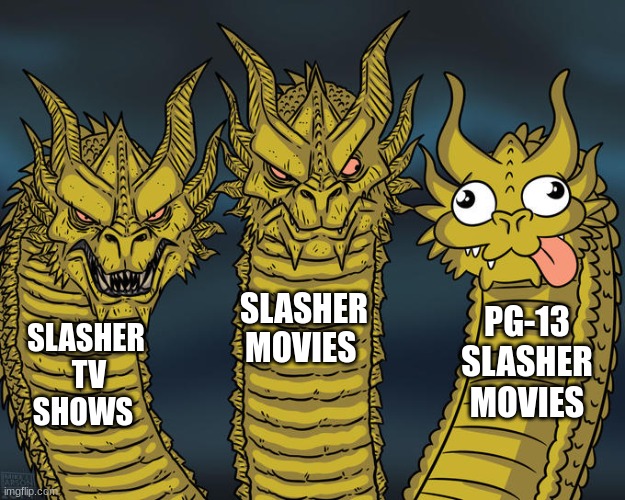 Three-headed Dragon | SLASHER MOVIES; PG-13 SLASHER MOVIES; SLASHER  TV SHOWS | image tagged in three-headed dragon | made w/ Imgflip meme maker