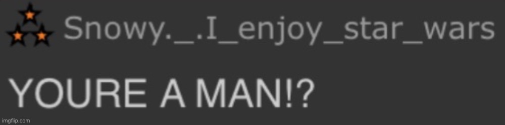 YOURE A MAN?! | made w/ Imgflip meme maker