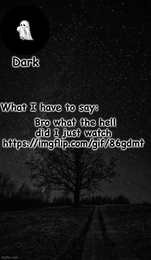 Dark temp made by corpse | Bro what the hell did I just watch 
https://imgflip.com/gif/86gdmt | image tagged in dark temp made by corpse | made w/ Imgflip meme maker