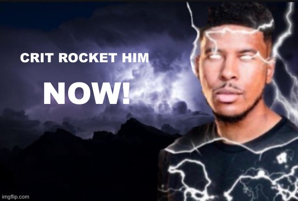 funny lightning man | CRIT ROCKET HIM NOW! | image tagged in funny lightning man | made w/ Imgflip meme maker