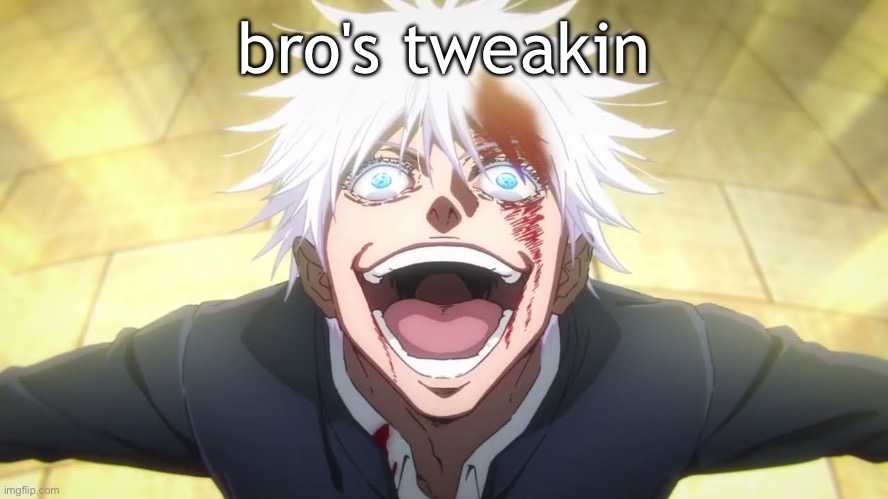 i dont watch jujutsu kaisen | bro's tweakin | made w/ Imgflip meme maker