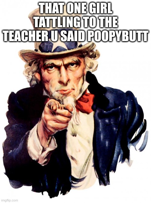 Fax. | THAT ONE GIRL TATTLING TO THE TEACHER U SAID POOPYBUTT | image tagged in memes,uncle sam | made w/ Imgflip meme maker