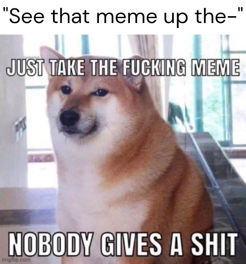 "See that meme up the-" | made w/ Imgflip meme maker