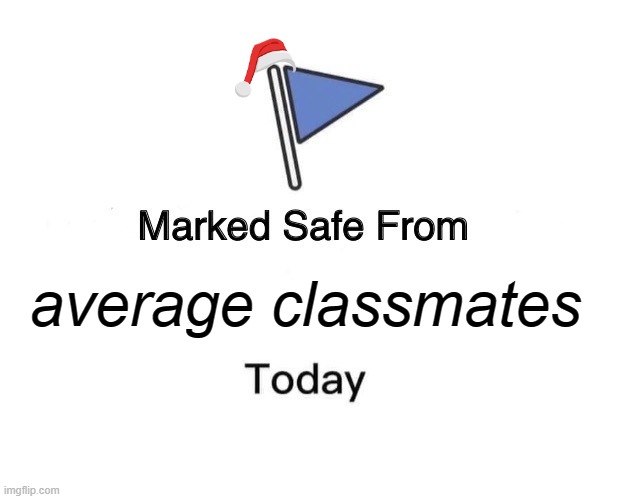 Marked Safe From Meme | average classmates | image tagged in memes,marked safe from | made w/ Imgflip meme maker