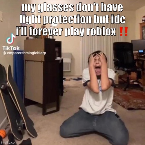 my old ones had blue light protection these don’t | my glasses don’t have light protection but idc i’ll forever play roblox ‼️ | image tagged in me rn | made w/ Imgflip meme maker