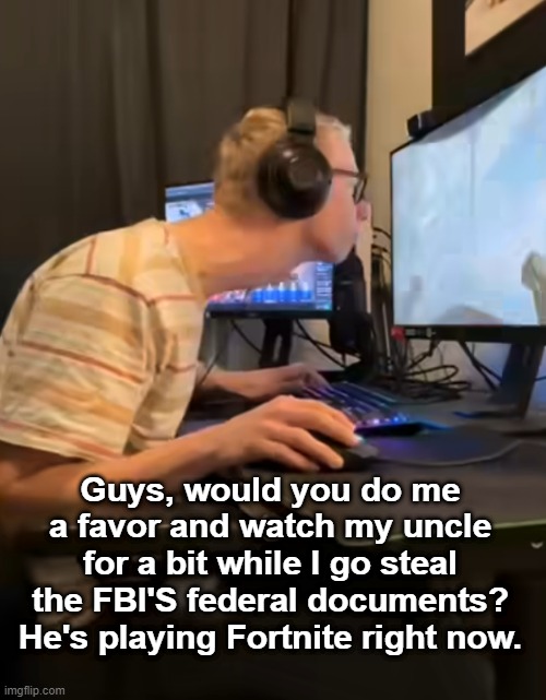 Thanks to whoever watches him. | Guys, would you do me a favor and watch my uncle for a bit while I go steal the FBI'S federal documents? He's playing Fortnite right now. | image tagged in long neck,memes,uncle | made w/ Imgflip meme maker