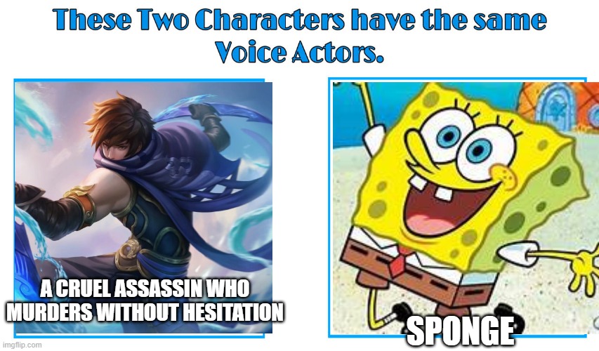 I am Spongebob, the assassin in bikini bottom | SPONGE; A CRUEL ASSASSIN WHO MURDERS WITHOUT HESITATION | image tagged in same voice actor | made w/ Imgflip meme maker