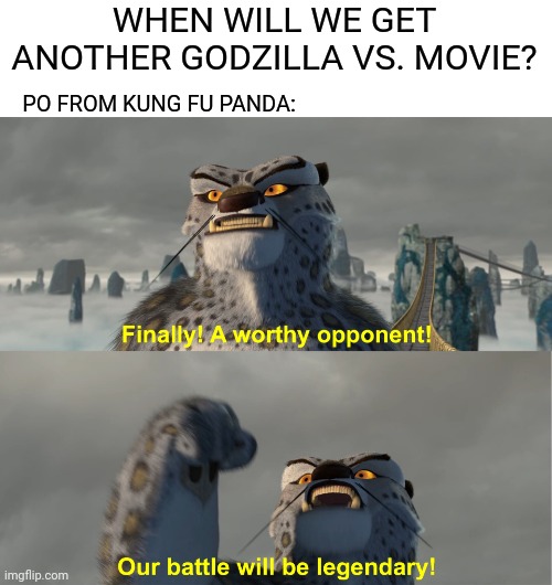 Godzilla vs Kung Fu Panda | WHEN WILL WE GET ANOTHER GODZILLA VS. MOVIE? PO FROM KUNG FU PANDA: | image tagged in memes,funny,godzilla,kung fu panda,movies,kaiju | made w/ Imgflip meme maker
