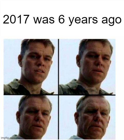 Time moves so fast frfr | 2017 was 6 years ago | image tagged in matt damon gets older | made w/ Imgflip meme maker