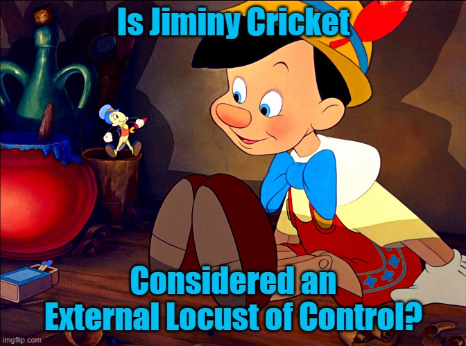 External Locust of Control | Is Jiminy Cricket; Considered an External Locust of Control? | image tagged in psychology,jiminy cricket,walt disney,pinocchio,external locus of control,locust | made w/ Imgflip meme maker