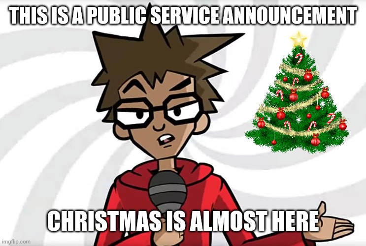 Christmas | THIS IS A PUBLIC SERVICE ANNOUNCEMENT; CHRISTMAS IS ALMOST HERE | image tagged in public service announcer puff,puff puff humbert,your favorite martian,christmas,december 25 | made w/ Imgflip meme maker