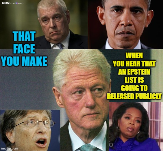The Pawns Frowning | THAT FACE YOU MAKE; WHEN YOU HEAR THAT AN EPSTEIN LIST IS GOING TO RELEASED PUBLICLY | image tagged in prince andrew,bill clinton upset angry sorry | made w/ Imgflip meme maker